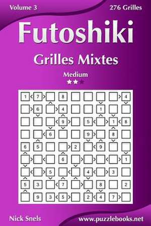 Futoshiki Grilles Mixtes - Medium - Volume 3 - 276 Grilles de Nick Snels