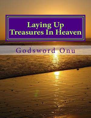 Laying Up Treasures in Heaven de Onu, Apst Godsword Godswill