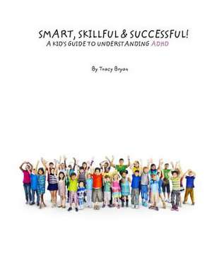 Smart, Skillful & Successful! a Kid's Guide to Understanding ADHD de Tracy Bryan