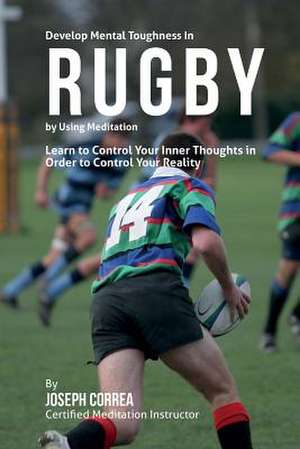 Develop Mental Toughness in Rugby by Using Meditation de Correa (Certified Meditation Instructor)