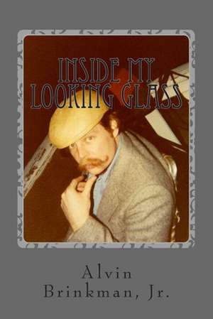 Inside My Looking Glass de Alvin Brinkman Jr