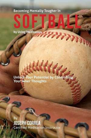 Become Mentally Tougher in Softball by Using Meditation de Correa (Certified Meditation Instructor)