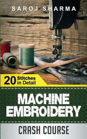 Machine Embroidery Crash Course de Saroj Sharma