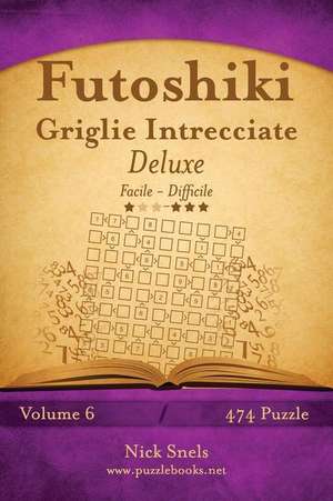 Futoshiki Griglie Intrecciate Deluxe - Da Facile a Difficile - Volume 6 - 474 Puzzle de Nick Snels