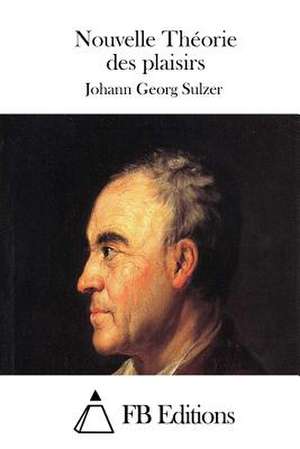 Nouvelle Theorie Des Plaisirs de Johann Georg Sulzer