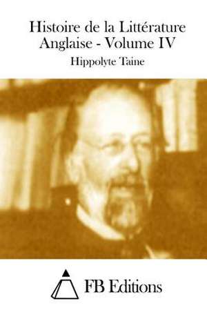 Histoire de La Litterature Anglaise - Volume IV de Hippolyte Taine