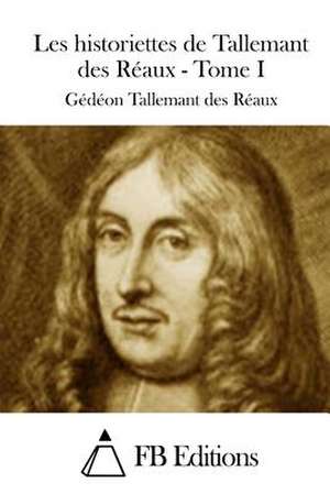 Les Historiettes de Tallemant Des Reaux - Tome I de Gedeon Tallemant Des Reaux