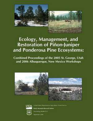 Ecology, Management, and Restoration of Pinon- Juniper and Ponderosa Pine Ecosystems de United States Department of Agriculture