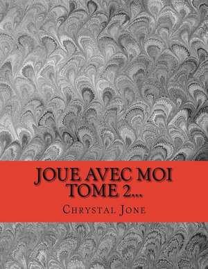 Joue Avec Moi Tome 2...: Volume a de Chrystal Jone