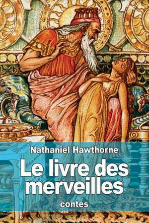 Le Livre Des Merveilles de Nathaniel Hawthorne