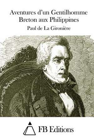 Aventures D'Un Gentilhomme Breton Aux Philippines de Paul De La Gironiere