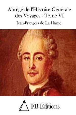 Abrege de L'Histoire Generale Des Voyages - Tome VI de Jean-Francois De La Harpe