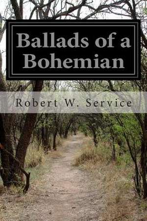 Ballads of a Bohemian de Robert W. Service