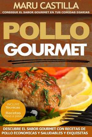 Pollo Gourmet - Consigue El Sabor Gourmet En Tus Comidas Diarias de Maru Castilla