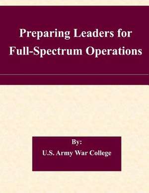 Preparing Leaders for Full-Spectrum Operations de U. S. Army War College