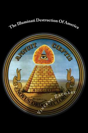 The Illuminati Destruction of America de Vincent Zachary