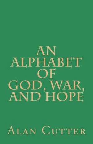 An Alphabet of God, War, and Hope de Alan Cutter