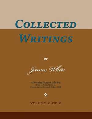 Collected Writings of James White, Vol. 2 of 2 de James Springer White