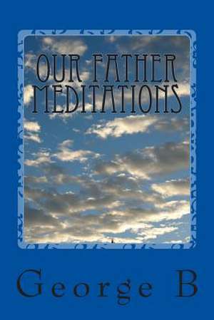 Our Father Meditations de George B