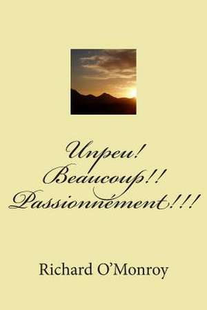 Unpeu! Beaucoup!! Passionnement!!! de M. Richard O'Monroy