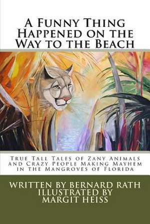 A Funny Thing Happened on the Way to the Beach: True Tall Tales of Zany Animals and Crazy People Making Mayhem in the Mangroves of Florida