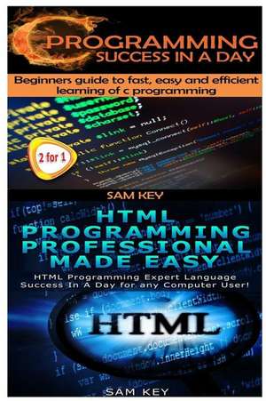 C Programming Success in a Day & HTML Professional Programming Made Easy de Sam Key