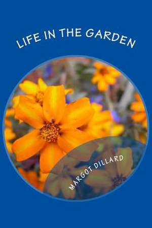 Life in the Garden de Margot J. Dillard