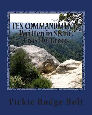 Written in Stone...the Ten Commandments...Lived by Grace de Mrs Vickie Hodge Holt