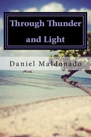 Through Thunder and Light de Daniel Maldonado Esq