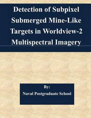 Detection of Subpixel Submerged Mine-Like Targets in Worldview-2 Multispectral Imagery de Naval Postgraduate School