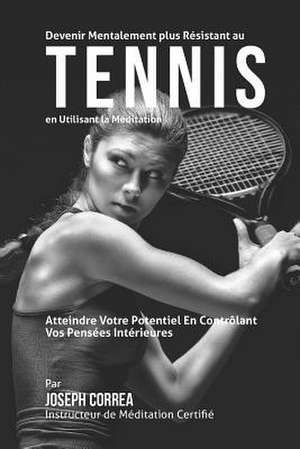 Devenir Mentalement Plus Solide Au Tennis En Utilisant La Meditation de Correa (Instructeur Certifie De Meditati