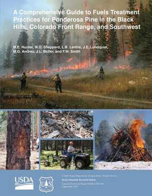 A Comprehensive Guide to Fuels Treatment Practices for Ponderosa Pine in the Black Hills, Colorado Front Range, and Southwest de United States Department of Agriculture