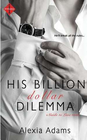 His Billion-Dollar Dilemma de Alexia Adams