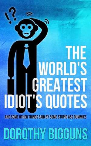 The World's Greatest Idiot's Quotes de Dorothy Bigguns