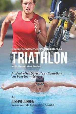 Devenir Mentalement Plus Solide Au Triathlon En Utilisant La Meditation de Correa (Instructeur Certifie De Meditati