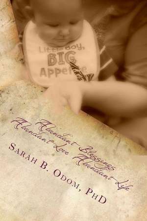 Abundant Blessings, Abundant Love, Abundant Life de Sarah B. Odom Phd