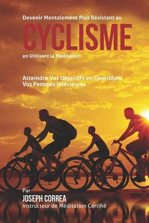 Devenir Mentalement Plus Solide Au Cyclisme En Utilisant La Meditation de Correa (Instructeur Certifie De Meditati