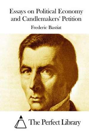 Essays on Political Economy and Candlemakers' Petition de Frederic Bastiat