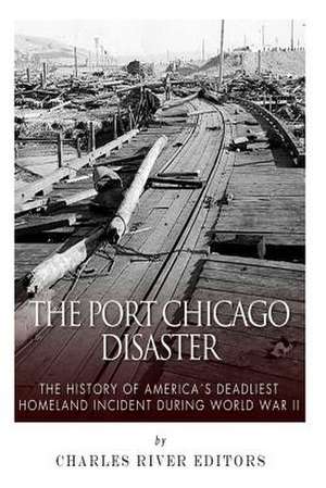 The Port Chicago Disaster de Charles River Editors