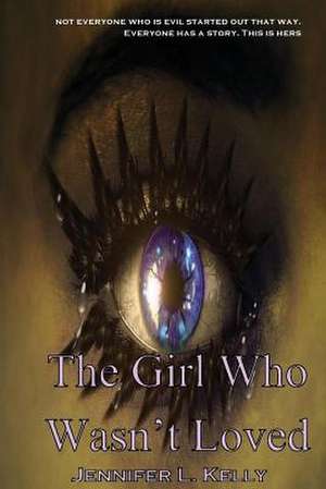 The Girl Who Wasn't Loved de Jennifer L. Kelly