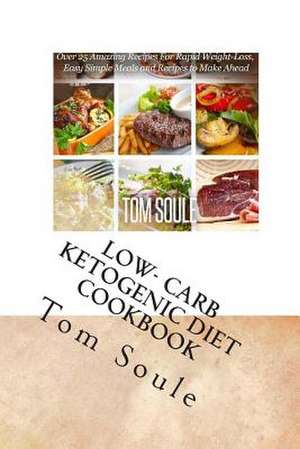 Low- Carb Ketogenic Diet Cookbook de Tom Soule