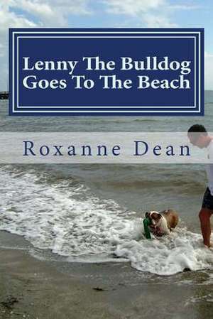 Lenny the Bulldog Goes to the Beach de Mrs Roxanne M. Dean