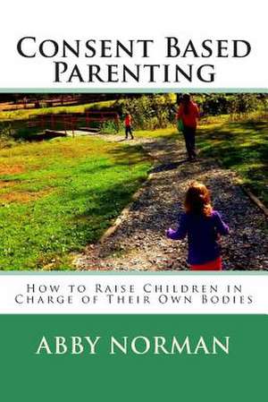 Consent Based Parenting de Abby Kathleen Norman