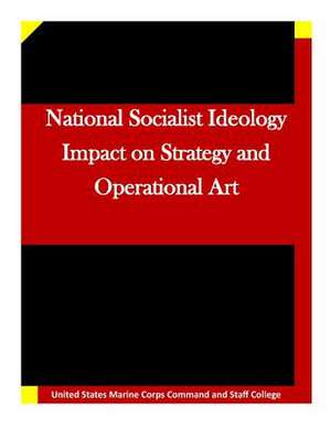 National Socialist Ideology Impact on Strategy and Operational Art de United States Marine Corps Command and S.