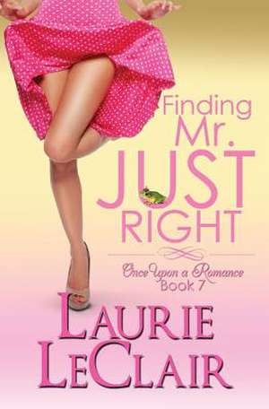 Finding Mr. Just Right (Book 7, Once Upon a Romance Series) de Laurie LeClair