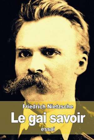 Le Gai Savoir de Friedrich Wilhelm Nietzsche