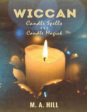 Wiccan Candle Spells and Candle Magick de M. a. Hill