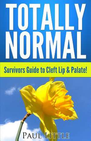 Totally Normal Survivors Guide to Cleft Lip & Palate! de Dr Paul Little