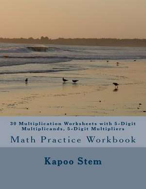 30 Multiplication Worksheets with 5-Digit Multiplicands, 5-Digit Multipliers de Kapoo Stem