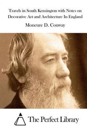 Travels in South Kensington with Notes on Decorative Art and Architecture in England de Moncure D. Conway